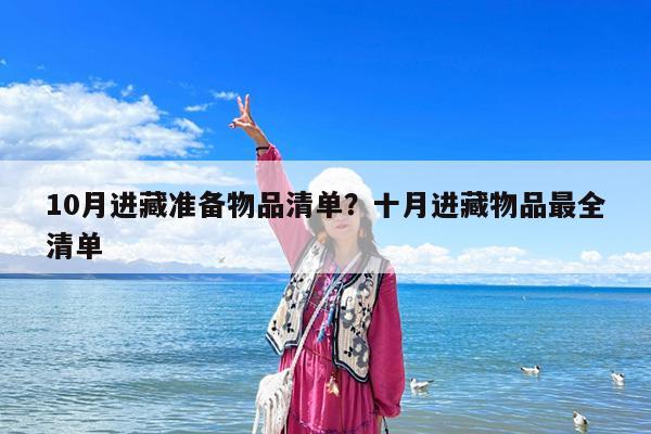 10月进藏准备物品清单?十月进藏物品最全清单