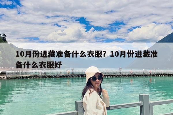 10月份进藏准备什么衣服?10月份进藏准备什么衣服好