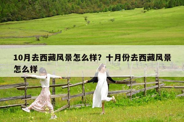 10月去西藏风景怎么样?十月份去西藏风景怎么样