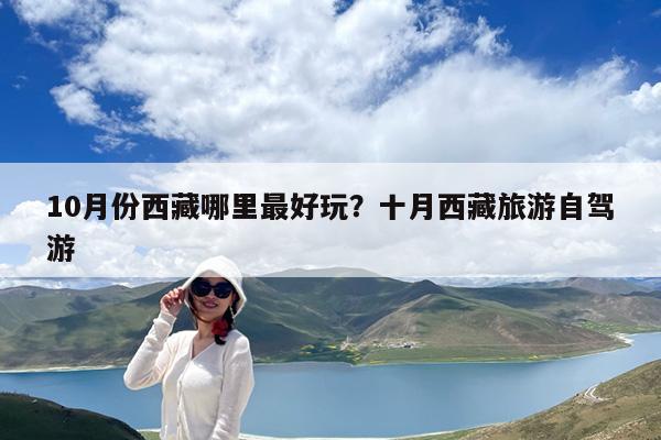 10月份西藏哪里最好玩?十月西藏旅游自驾游