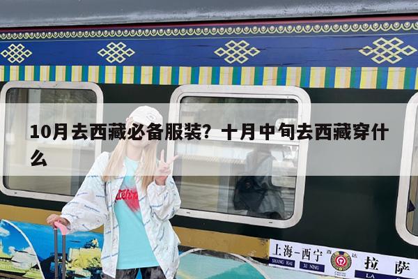 10月去西藏必备服装?十月中旬去西藏穿什么