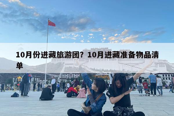 10月份进藏旅游团?10月进藏准备物品清单