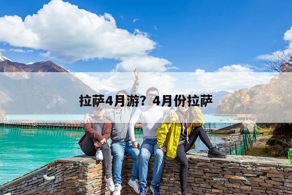 拉萨4月游?4月份拉萨