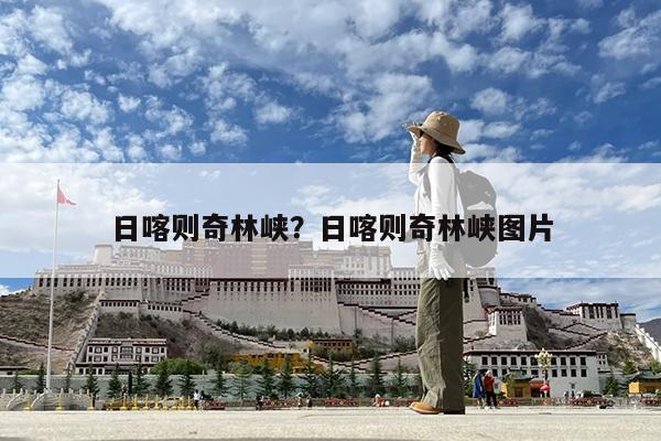 日喀则奇林峡?日喀则奇林峡图片