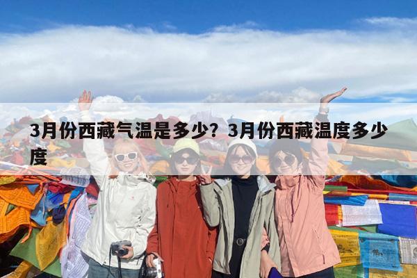 3月份西藏气温是多少?3月份西藏温度多少度