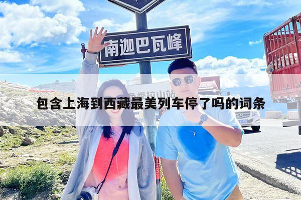 包含上海到西藏最美列车停了吗的词条