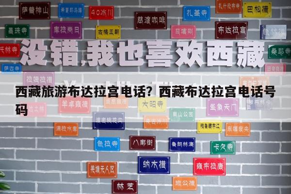 西藏旅游布达拉宫电话?西藏布达拉宫电话号码