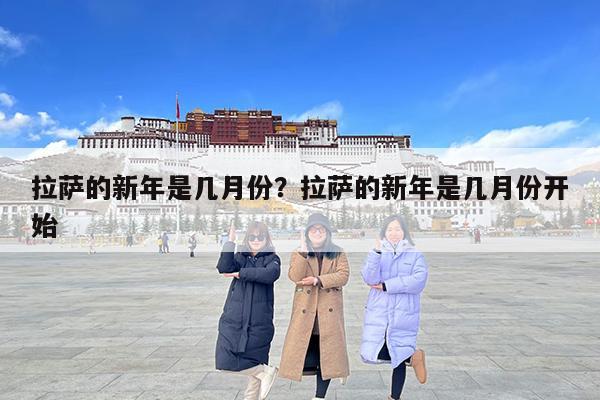 拉萨的新年是几月份?拉萨的新年是几月份开始