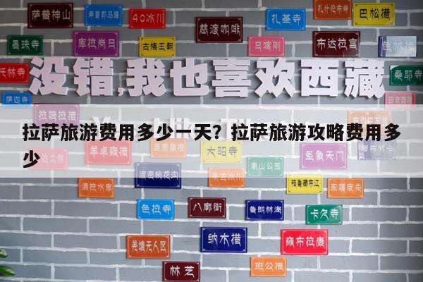 拉萨旅游费用多少一天?拉萨旅游攻略费用多少