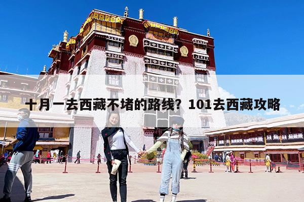 十月一去西藏不堵的路线?101去西藏攻略