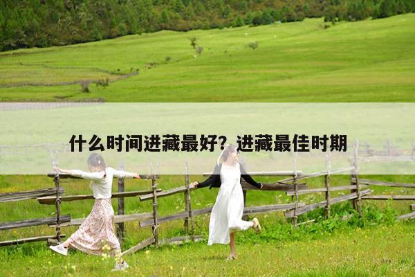 什么时间进藏最好?进藏最佳时期