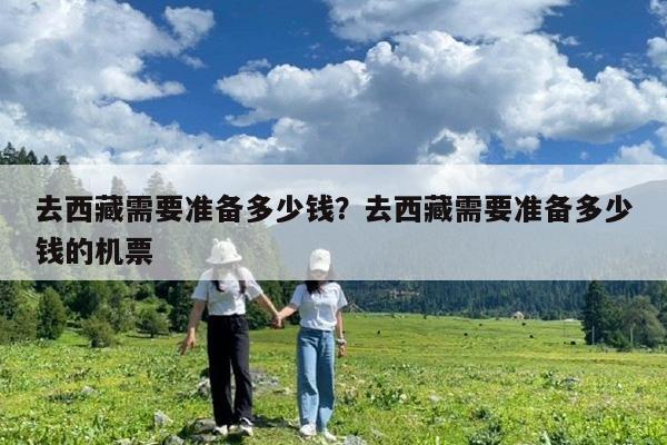 去西藏需要准备多少钱?去西藏需要准备多少钱的机票