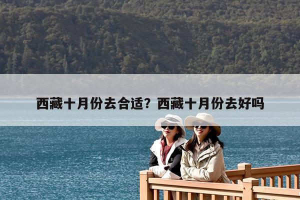 西藏十月份去合适?西藏十月份去好吗