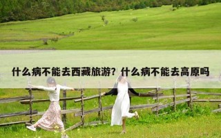 什么病不能去西藏旅游？什么病不能去高原吗