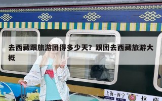 去西藏跟旅游团得多少天？跟团去西藏旅游大概