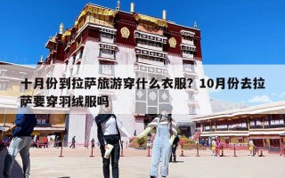 十月份到拉萨旅游穿什么衣服？10月份去拉萨要穿羽绒服吗