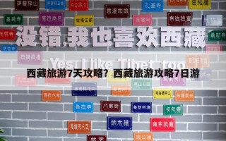西藏旅游7天攻略？西藏旅游攻略7日游