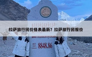拉萨旅行团价格表最新？拉萨旅行团报价