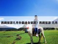 西藏旅游几月份最适合旅游？西藏旅游 几月
