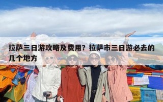 拉萨三日游攻略及费用？拉萨市三日游必去的几个地方