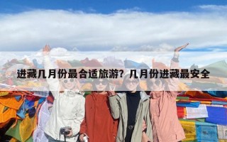 进藏几月份最合适旅游？几月份进藏最安全