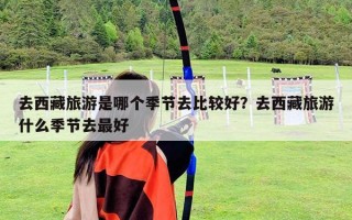 去西藏旅游是哪个季节去比较好？去西藏旅游什么季节去最好
