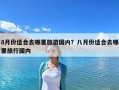 8月份适合去哪里旅游国内？八月份适合去哪里旅行国内