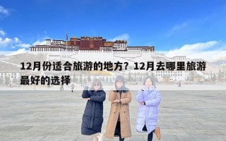 12月份适合旅游的地方？12月去哪里旅游最好的选择