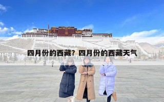 四月份的西藏？四月份的西藏天气
