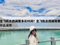 坐飞机去西藏要多长时间？坐飞机去西藏需要什么证件