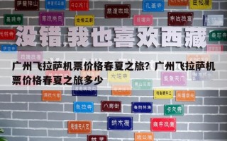 广州飞拉萨机票价格春夏之旅？广州飞拉萨机票价格春夏之旅多少