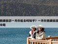 西藏旅游一月份能去吗知乎？一月份西藏旅游攻略