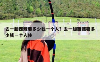 去一趟西藏要多少钱一个人？去一趟西藏要多少钱一个人住