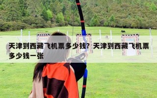 天津到西藏飞机票多少钱？天津到西藏飞机票多少钱一张