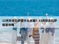 12月份去拉萨穿什么衣服？12月份去拉萨旅游攻略