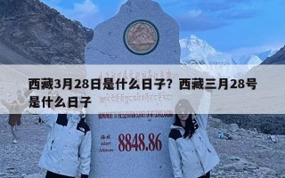 西藏3月28日是什么日子？西藏三月28号是什么日子