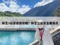 林芝3日游旅游攻略？林芝三日游主要景点
