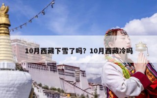 10月西藏下雪了吗？10月西藏冷吗