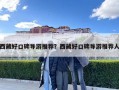 西藏好口碑导游推荐？西藏好口碑导游推荐人