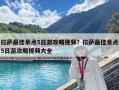 拉萨最佳景点5日游攻略视频？拉萨最佳景点5日游攻略视频大全