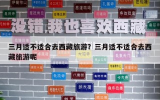 三月适不适合去西藏旅游？三月适不适合去西藏旅游呢