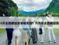 6月去西藏旅游带啥东西？六月份去西藏旅游