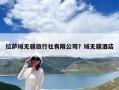 拉萨域无疆旅行社有限公司？域无疆酒店