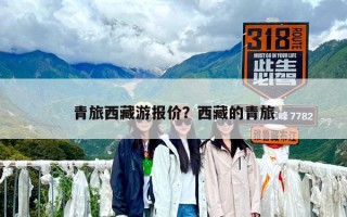 青旅西藏游报价？西藏的青旅
