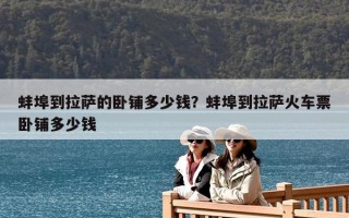 蚌埠到拉萨的卧铺多少钱？蚌埠到拉萨火车票卧铺多少钱