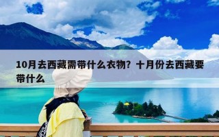 10月去西藏需带什么衣物？十月份去西藏要带什么