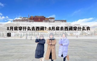 8月底穿什么去西藏？8月底去西藏穿什么衣服