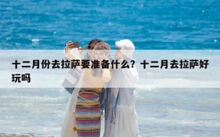 十二月份去拉萨要准备什么？十二月去拉萨好玩吗