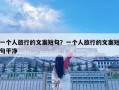 一个人旅行的文案短句？一个人旅行的文案短句干净