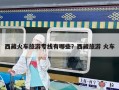 西藏火车旅游专线有哪些？西藏旅游 火车